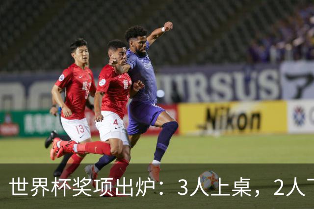 世界杯奖项出炉：3人上桌，2人下桌，1人空欢喜，姆巴佩成赢家