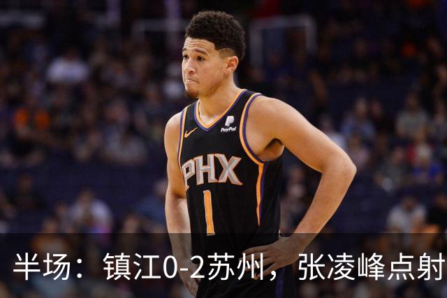 半场：镇江0-2苏州，张凌峰点射，马天宇破门