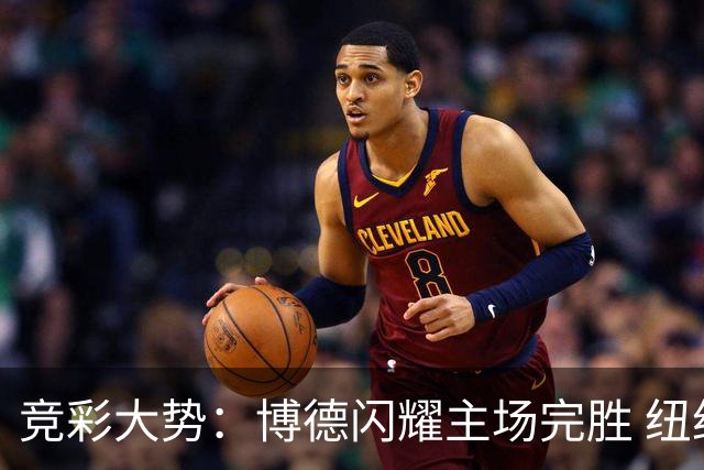 竞彩大势：博德闪耀主场完胜 纽约城值得高看
