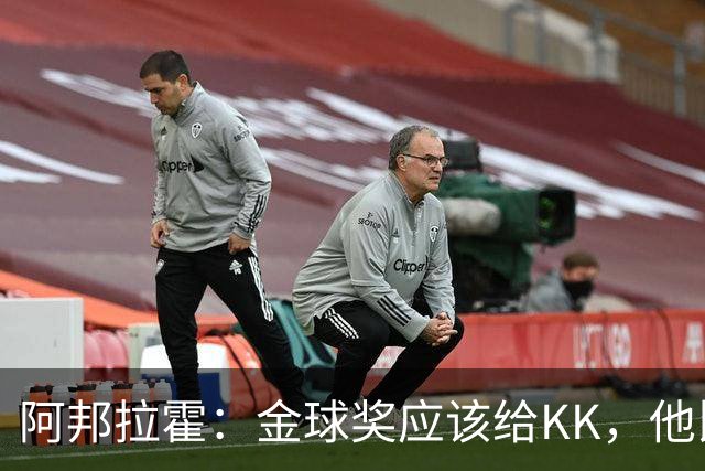 阿邦拉霍：金球奖应该给KK，他比亚马尔和凯恩更突出